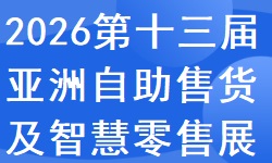 2026第十三届亚洲自助售货及智慧零售博览会