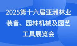 2025第十六届亚洲林业装备、园林机械及园艺工具展览会
